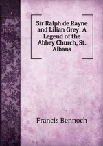 Sir Ralph de Rayne and Lilian Grey: A Legend of the Abbey Church, St. Albans