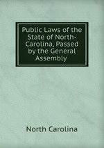 Public Laws of the State of North-Carolina, Passed by the General Assembly