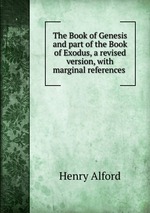 The Book of Genesis and part of the Book of Exodus, a revised version, with marginal references