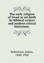 The early religion of Israel as set forth by Biblical writers and modern critical historians;