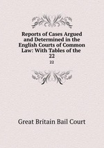 Reports of Cases Argued and Determined in the English Courts of Common Law: With Tables of the .. 22