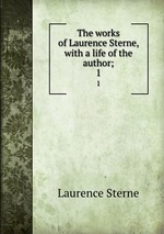 The works of Laurence Sterne, with a life of the author;. 1