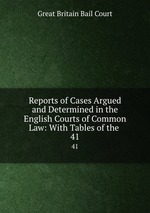 Reports of Cases Argued and Determined in the English Courts of Common Law: With Tables of the .. 41