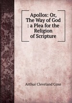 Apollos: Or, The Way of God : a Plea for the Religion of Scripture