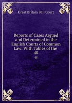 Reports of Cases Argued and Determined in the English Courts of Common Law: With Tables of the .. 48
