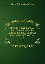 Reports of Cases Argued and Determined in the English Courts of Common Law: With Tables of the .. 14