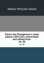 Pierce the Ploughman`s crede (about 1394 A.D.): transcribed and edited from .. no. 30