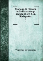 Storia della filosofia in Sicilia da`tempi antichi al sec. XIX, libri quattro. 1