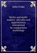 Myths and myth-makers: old tales and superstitions interpreted by comparative mythology
