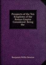 Prospects of the Ten Kingdoms of the Roman Empire Considered: Being the