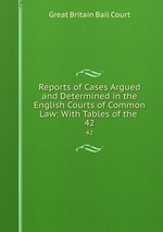 Reports of Cases Argued and Determined in the English Courts of Common Law: With Tables of the .. 42