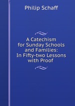 A Catechism for Sunday Schools and Families: In Fifty-two Lessons with Proof