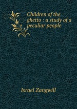 Children of the ghetto : a study of a peculiar people