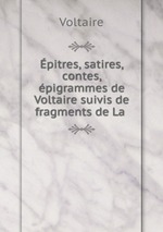 pitres, satires, contes, pigrammes de Voltaire suivis de fragments de La