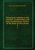 Documents relating to the colonial, revolutionary and post-revolutionary history of the State of New Jersey. 8