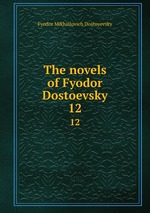 The novels of Fyodor Dostoevsky. 12
