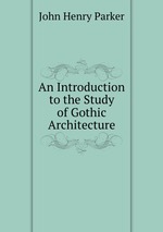 An Introduction to the Study of Gothic Architecture