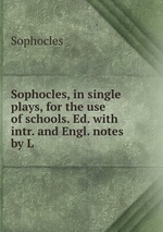Sophocles, in single plays, for the use of schools. Ed. with intr. and Engl. notes by L