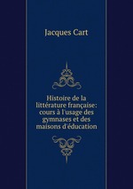 Histoire de la littrature franaise: cours  l`usage des gymnases et des maisons d`ducation