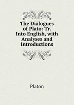 The Dialogues of Plato: Tr. Into English, with Analyses and Introductions