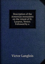 Description of the Armenian monastery on the island of St. Lazarus, Venice. Followed by a