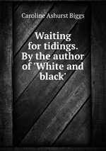 Waiting for tidings. By the author of `White and black`