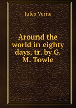 Around the world in eighty days, tr. by G.M. Towle