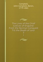 The Lives of the Chief Justices of England: From the Norman Conquest Till the Death of Lord .. 3