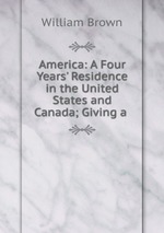 America: A Four Years` Residence in the United States and Canada; Giving a