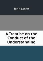 A Treatise on the Conduct of the Understanding