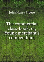 The commercial class-book; or, Young merchant`s compendium