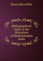 Bibliographical Index to the Historians of Muhammedan India