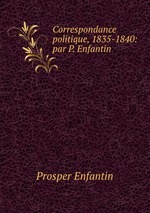 Correspondance politique, 1835-1840: par P. Enfantin