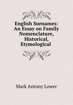 English Surnames: An Essay on Family Nomenclature, Historical, Etymological