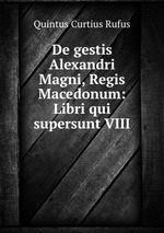 De gestis Alexandri Magni, Regis Macedonum: Libri qui supersunt VIII