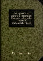 Der aphasische Symptomencomplex: Eine psychologische Studie auf anatomischer Basis