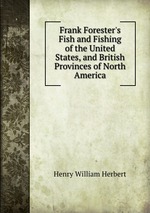 Frank Forester`s Fish and Fishing of the United States, and British Provinces of North America