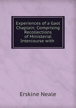 Experiences of a Gaol Chaplain: Comprising Recollections of Ministerial Intercourse with