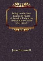 Sailing on the Great Lakes and Rivers of America: Embracing a Description of Lakes Erie, Huron