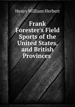 Frank Forester`s Field Sports of the United States, and British Provinces