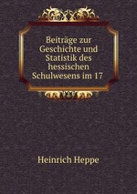 Beitrge zur Geschichte und Statistik des hessischen Schulwesens im 17