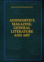 AINSWORTH`S MAGAZINE, GENERAL LITERATURE AND ART