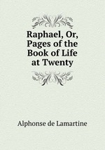 Raphael, Or, Pages of the Book of Life at Twenty