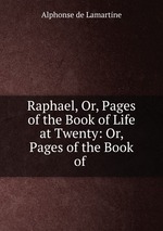 Raphael, Or, Pages of the Book of Life at Twenty: Or, Pages of the Book of