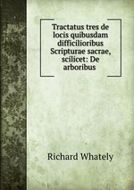 Tractatus tres de locis quibusdam difficilioribus Scripturae sacrae, scilicet: De arboribus