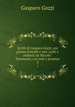 Scritti di Gasparo Gozzi, con giunta d`inediti e rari, scelti e ordinati da Niccolo Tommaseo, con note e proemio. 3