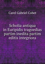 Scholia antiqua in Euripidis tragoedias partim inedita partim editis integriora