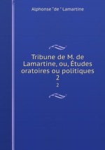 Tribune de M. de Lamartine, ou, tudes oratoires ou politiques. 2