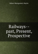 Railways--past, Present, & Prospective