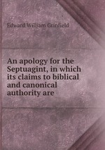 An apology for the Septuagint, in which its claims to biblical and canonical authority are